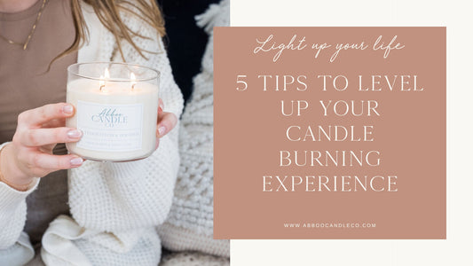 Blog post - 5 tips to level up your candle burning experience with Abboo Candle Co.