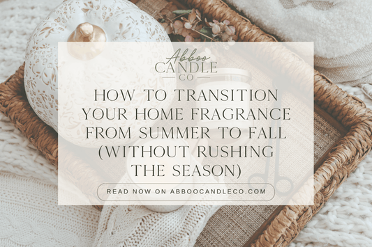 How to Transition Your Home Fragrance from Summer to Fall (Without Rushing the Season) - Abboo Candle Co