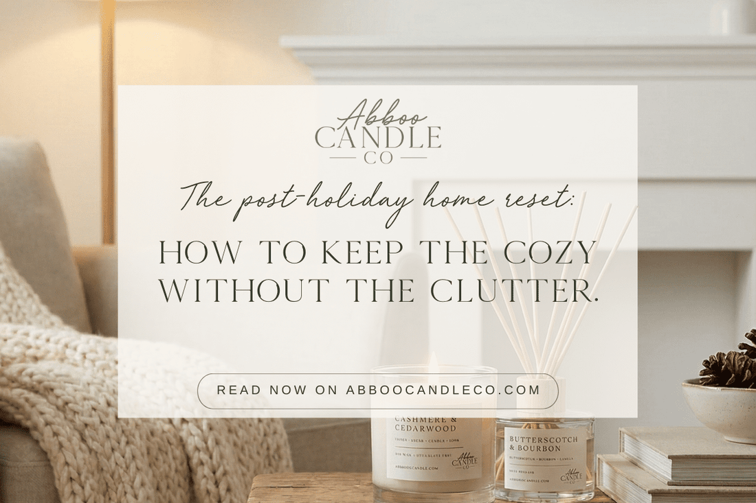The Post-Holiday Home Reset: How to Keep the Cozy Without the Clutter - Abboo Candle Co