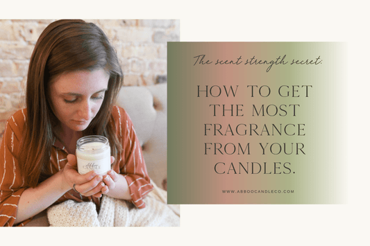 The Scent Strength Secret: How to Get the Most Fragrance from Your Candle - Abboo Candle Co